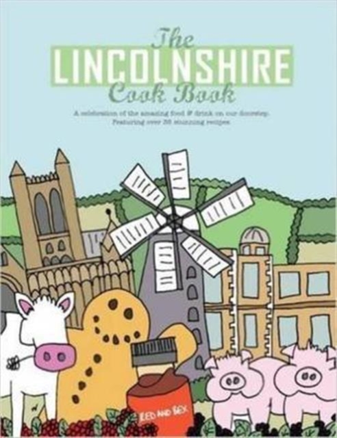 The Lincolnshire Cook Book : A Celebration of the Amazing Food & Drink on Our Doorstep, Paperback / softback Book