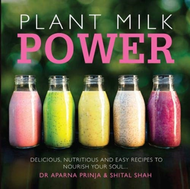Plant Milk Power : Delicious, nutritious and easy recipes to nourish your soul, Paperback / softback Book