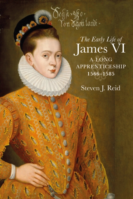 The Early Life of James VI : A Long Apprenticeship, 1566–1585, Hardback Book
