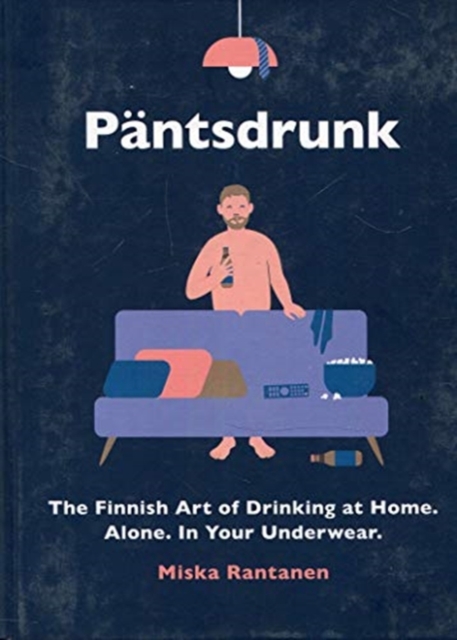 Pantsdrunk : The Finnish Art of Drinking at Home. Alone. In Your Underwear., Hardback Book