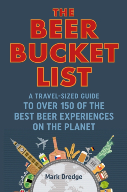 The Beer Bucket List : A Travel-Sized Guide to Over 150 of the Best Beer Experiences on the Planet, Hardback Book