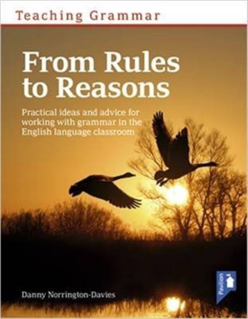 Teaching Grammar from Rules to Reasons : Practical Ideas and Advice for Working with Grammar in the Classroom, Book Book