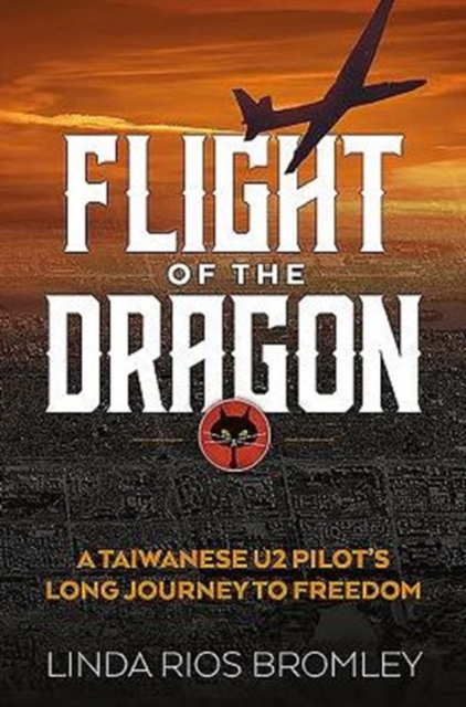Flight of the Dragon : A Taiwanese U-2 Pilot's Long Journey to Freedom, Paperback / softback Book