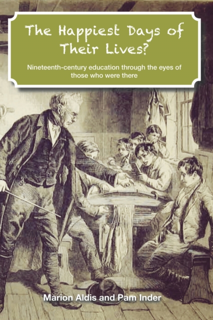 The Happiest Days of Their Lives? : Nineteenth-Century Education Through the Eyes of Those Who Were There, EPUB eBook