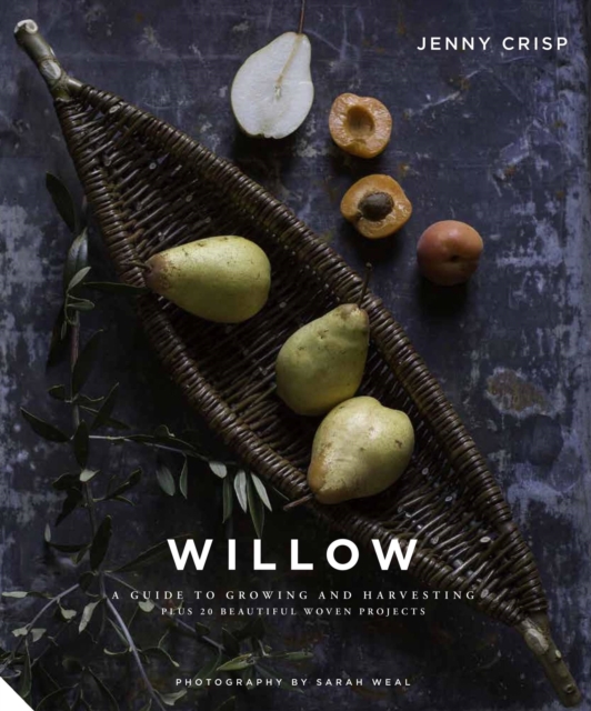 Willow : A Guide to Growing and Harvesting - Plus 20 Beautiful Woven Projects, Hardback Book