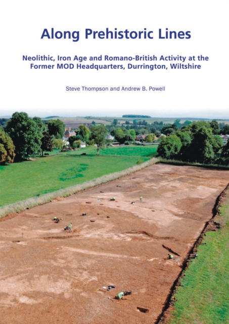 Along Prehistoric Lines : Neolithic, Iron Age and Romano-British activity at the former MOD Headquarters, Durrington, Wiltshire, PDF eBook