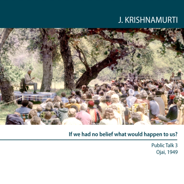 If we had no belief what would happen to us? : Ojai 1949 - Public Talk 3, eAudiobook MP3 eaudioBook