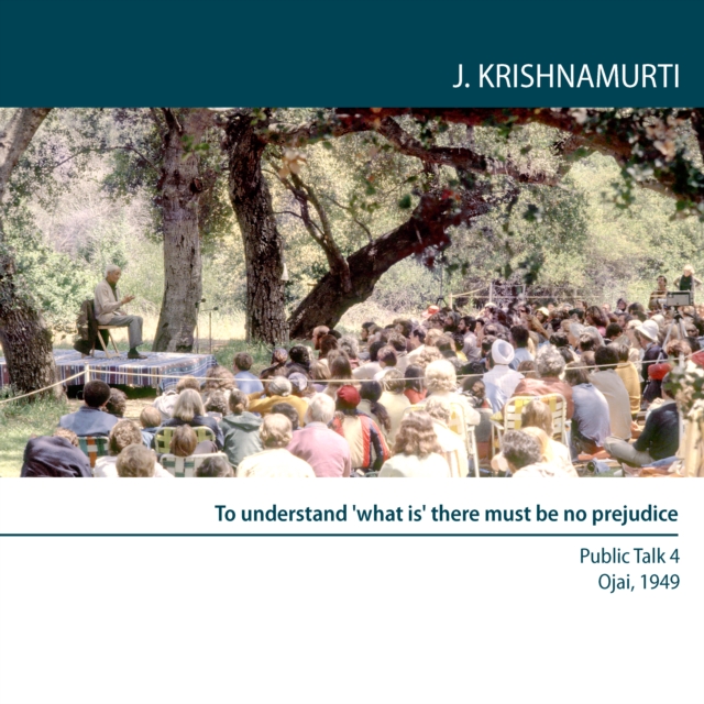 To understand 'what is' there must be no prejudice : Ojai 1949 - Public Talk 7, eAudiobook MP3 eaudioBook