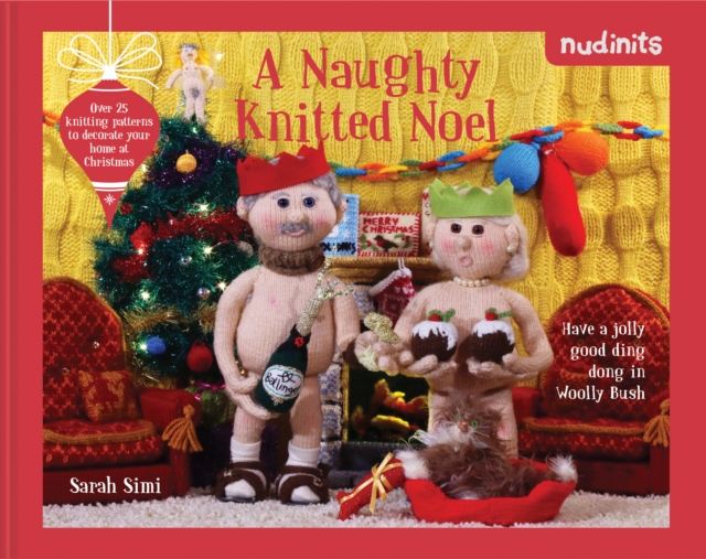 Nudinits: a naughty knitted noel : Over 25 knitting patterns to decorate your home at Christmas, Hardback Book