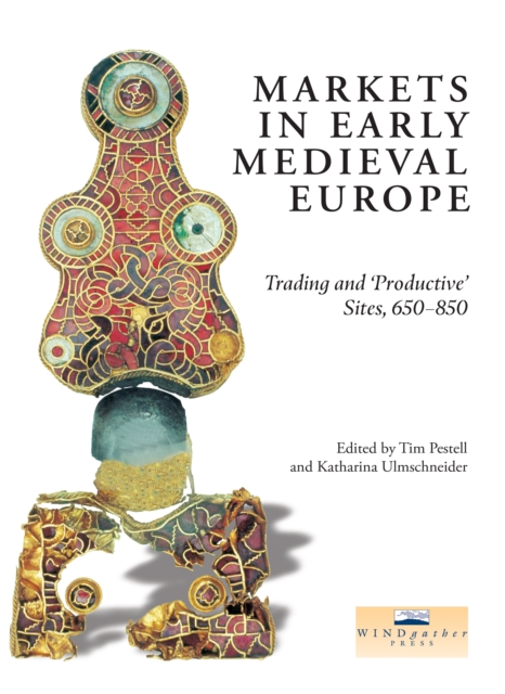 Markets in Early Medieval Europe : Trading and 'Productive' Sites, 650-850, EPUB eBook
