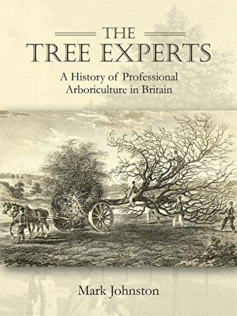 The Tree Experts : A History of Professional Arboriculture in Britain, Hardback Book