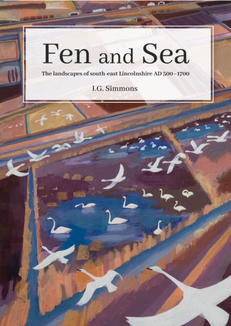 Fen and Sea : The Landscapes of South-east Lincolnshire AD 500-1700, PDF eBook
