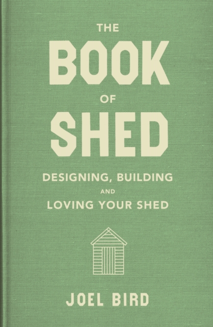 The Book of Shed : Create your perfect garden room with the host of 'Your Garden Made Perfect' and 'The Great Garden Revolution', Hardback Book
