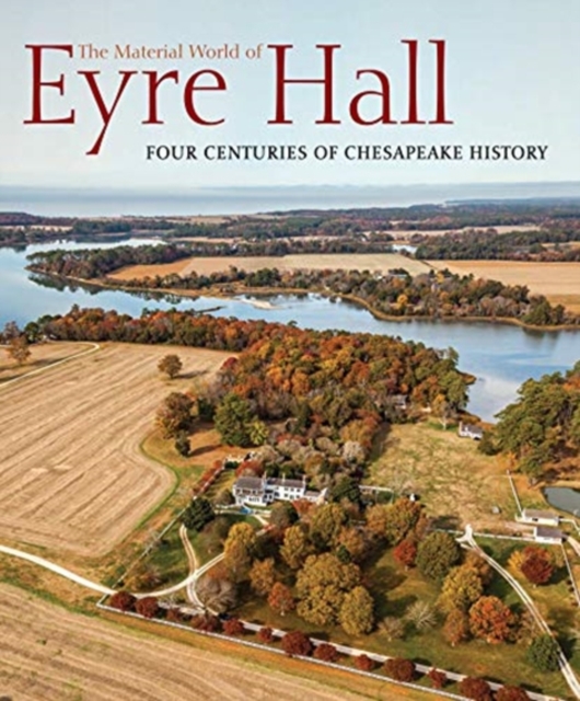 The Material World of Eyre Hall : Revealing Four Centuries of Chesapeake History, Paperback / softback Book