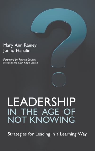 Leadership in the Age of Not Knowing : Strategies for Leading in a Learning Way, Hardback Book