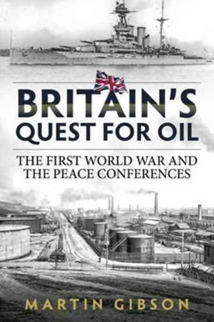Britain's Quest for Oil : The First World War and the Peace Conferences, Hardback Book