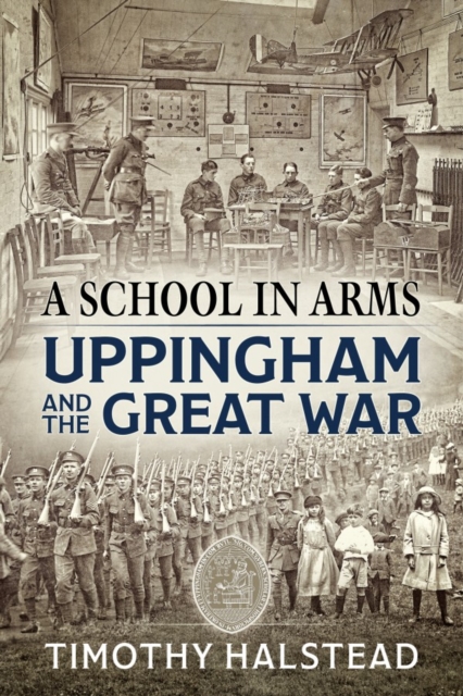 A School in Arms : Uppingham and the Great War, Hardback Book