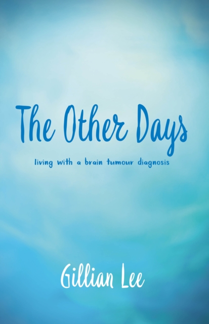 The Other Days : living with a brain tumour diagnosis, Paperback / softback Book
