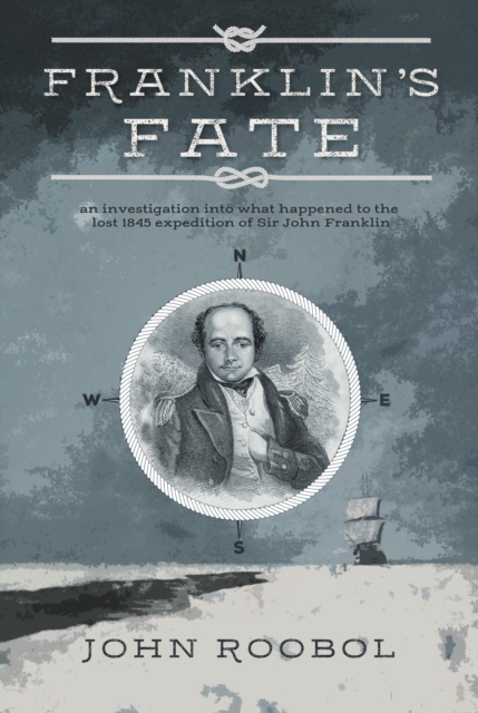 Franklin's Fate : an investigation into what happened to the lost 1845 expedition of Sir John Franklin, Hardback Book