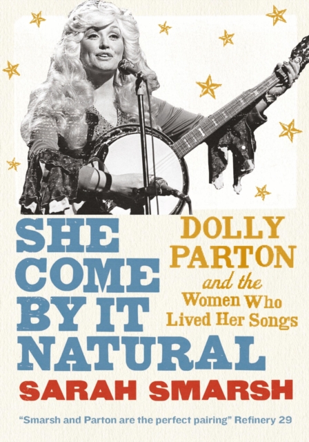 She Come By It Natural : Dolly Parton and the Women Who Lived Her Songs, EPUB eBook
