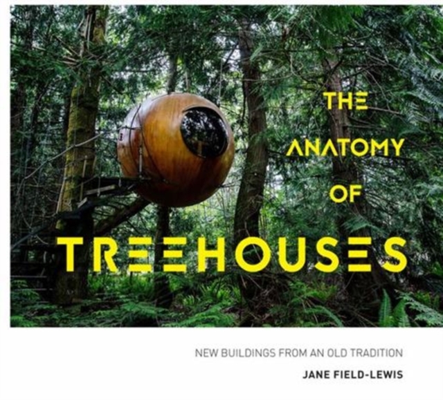 The Anatomy of Treehouses : New buildings from an old tradition, Hardback Book