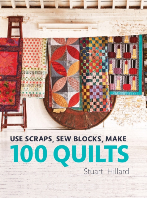 Use Scraps, Sew Blocks, Make 100 Quilts : 100 stash-busting scrap quilts, EPUB eBook