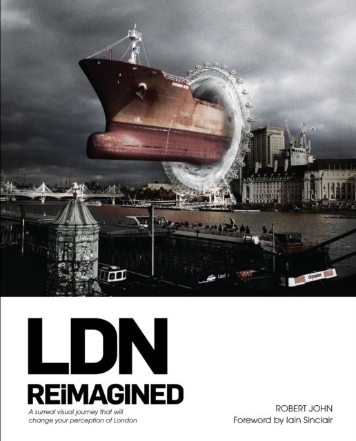 LDN Reimagined : A Surreal Visual Journey that will Change your Perception of London, Hardback Book