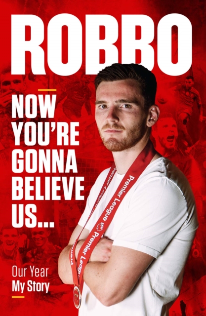 Andy Robertson : Robbo: Now You're Gonna Believe Us: Our Year, My Story, Hardback Book