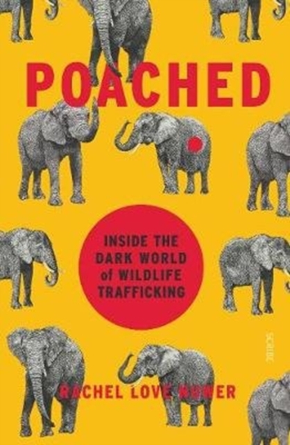Poached : inside the dark world of wildlife trafficking, Paperback / softback Book