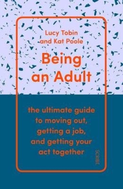 Being an Adult : the ultimate guide to moving out, getting a job, and getting your act together, Paperback / softback Book