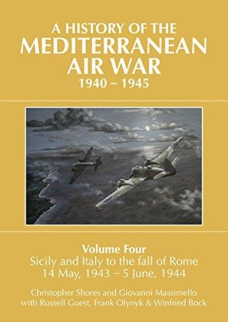 A A HISTORY OF THE MEDITERRANEAN AIR WAR, 1940-1945 : Volume Four: Sicily and Italy to the fall of Rome 14 May, 1943 - 5 June, 1944, Hardback Book