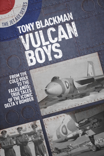 Vulcan Boys : From the Cold War to the Falklands: True Tales of the Iconic Delta V Bomber, Paperback / softback Book
