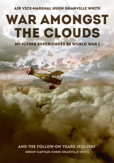 War Amongst the Clouds : My Flying Experiences in World War I and the Follow-On Years, Hardback Book