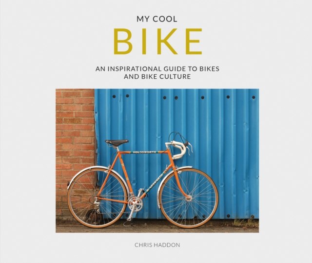 My Cool Bike : an inspirational guide to bikes and bike culture, Paperback / softback Book