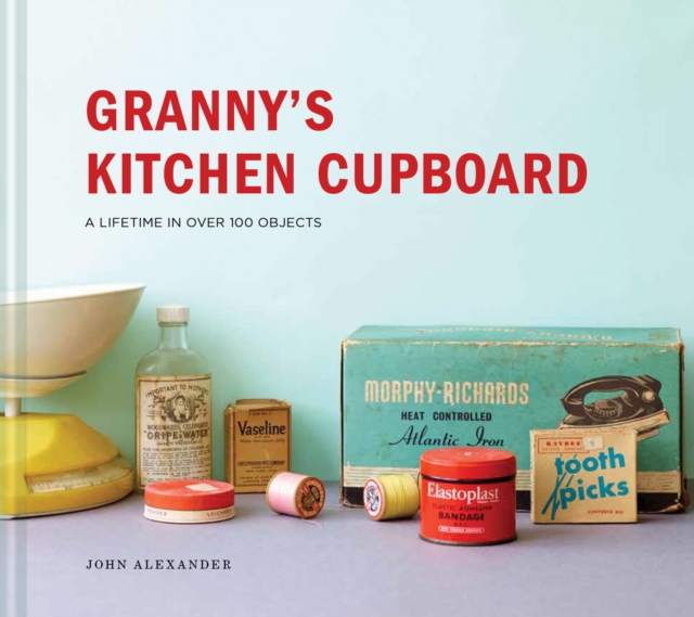 Granny's Kitchen Cupboard : A lifetime in over 100 objects, EPUB eBook