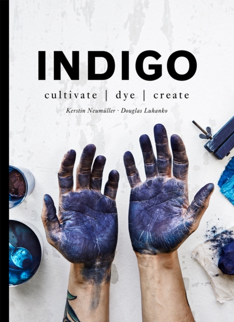 Indigo : Cultivate, dye, create, EPUB eBook