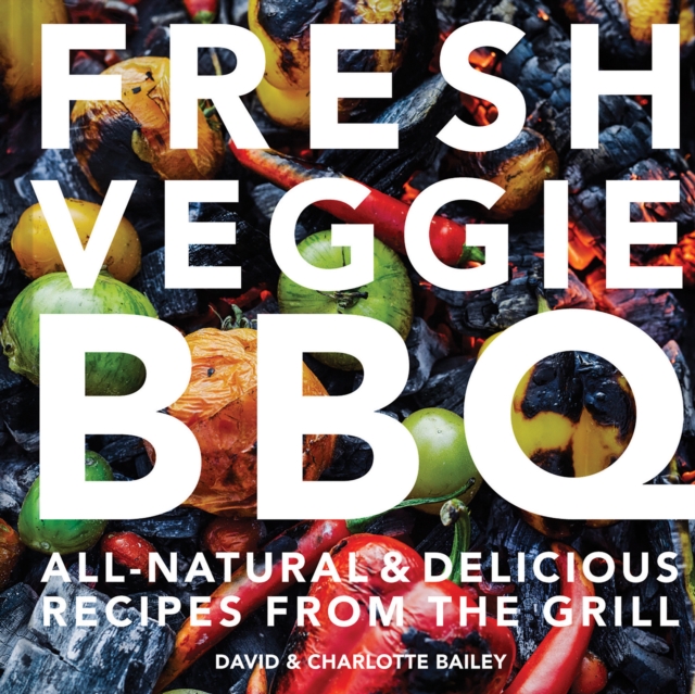 Fresh Veggie BBQ : All-Natural & Delicious Recipes from the Grill, Hardback Book