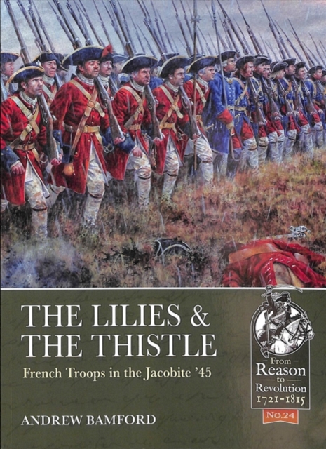 The Lilies & the Thistle : French Troops in the Jacobite '45', Paperback / softback Book