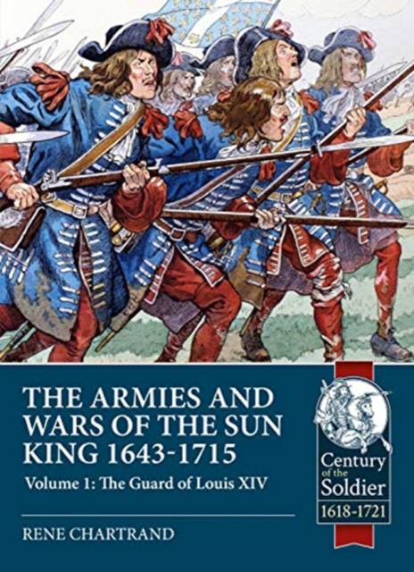 The Armies and Wars of the Sun King 1643-1715 : Volume 1: the Guard of Louis XIV, Paperback / softback Book