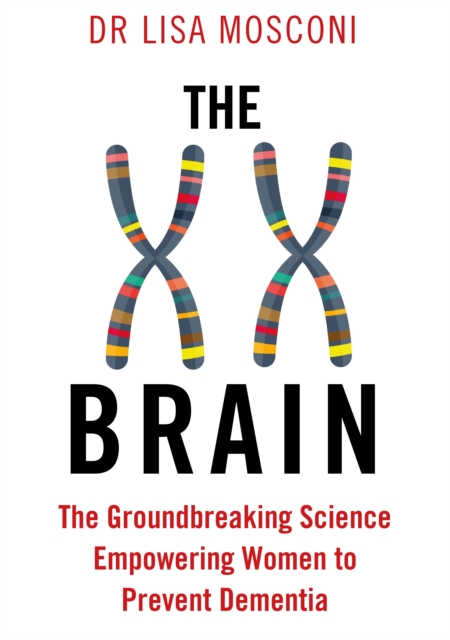 The XX Brain : The Groundbreaking Science Empowering Women to Prevent Dementia, Paperback / softback Book