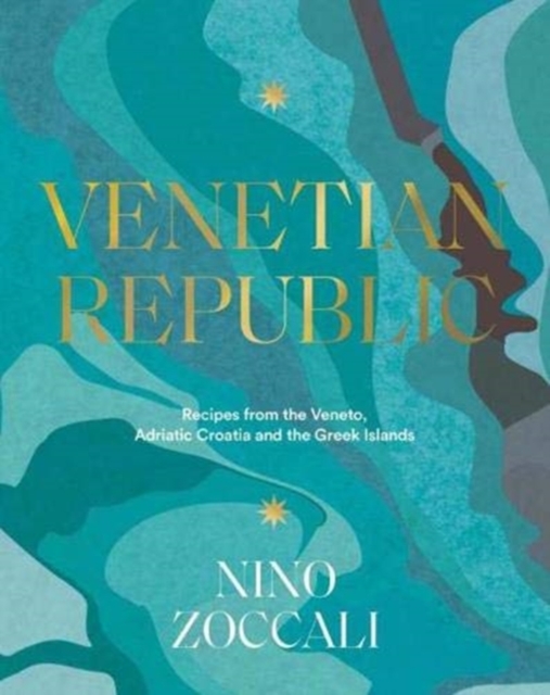 Venetian Republic : Recipes and stories from the shores of the Adriatic, the Dalmatian Coast and the Greek islands, Hardback Book