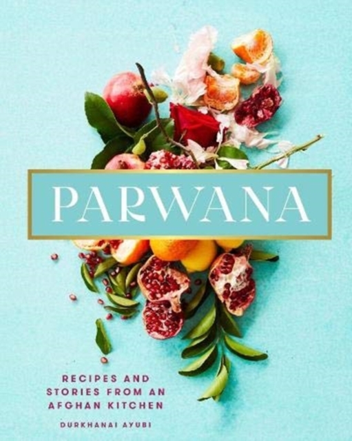 Parwana : Recipes and stories from an Afghan kitchen, Hardback Book