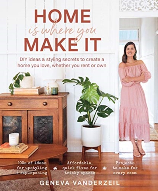 Home Is Where You Make It : DIY ideas and styling secrets to create a home you love - whether you rent or own, Paperback / softback Book