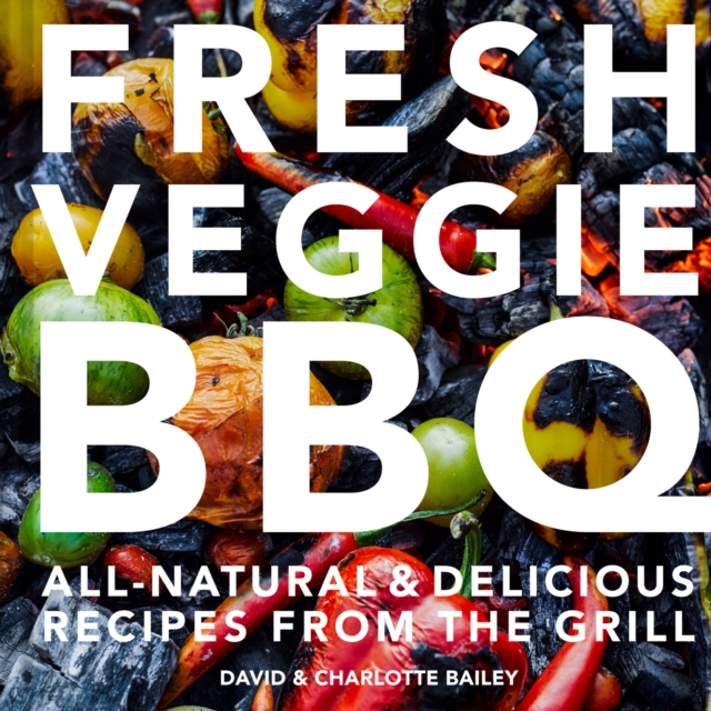 Fresh Veggie BBQ : All-natural & delicious recipes from the grill, EPUB eBook