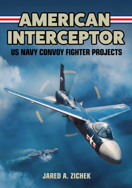 American Interceptor : US Navy Convoy Fighter Projects, Hardback Book