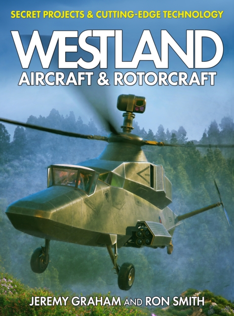 Westland Aircraft & Rotorcraft: Secret Projects & Cutting-Edge Technology, Hardback Book
