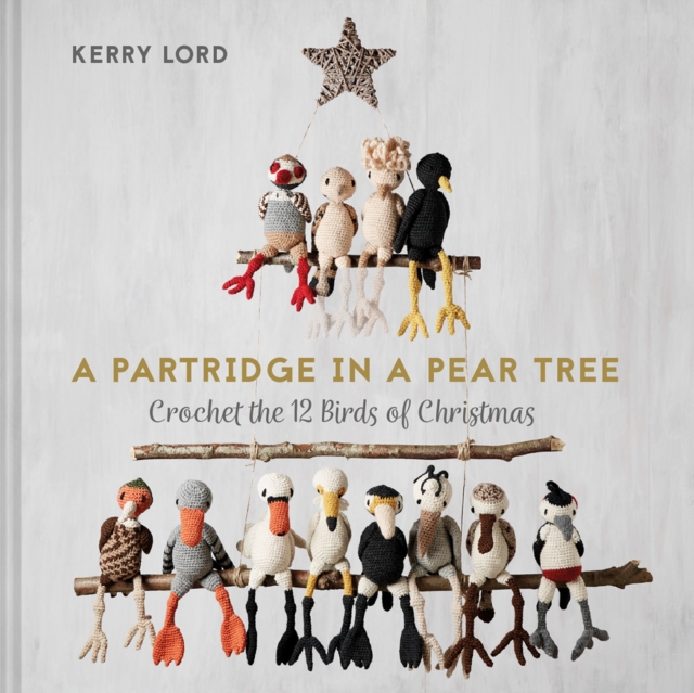 A Partridge in a Pear Tree : Crochet the 12 birds of Christmas, Hardback Book