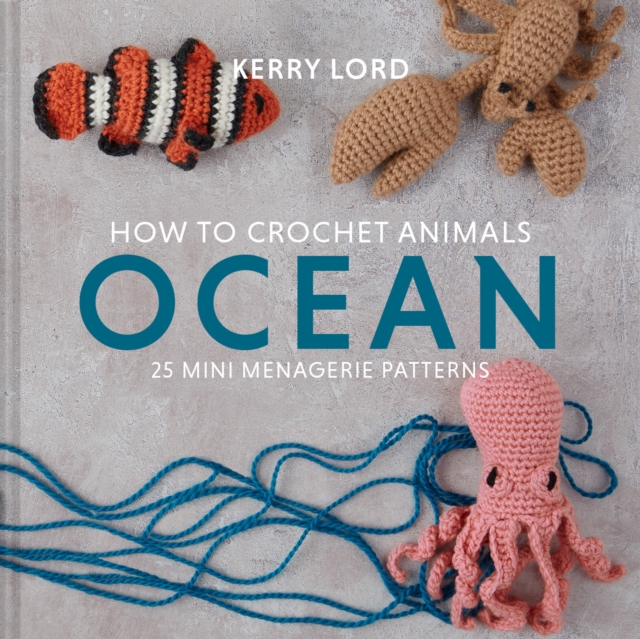How to Crochet Animals: Ocean : 25 mini menagerie patterns, EPUB eBook