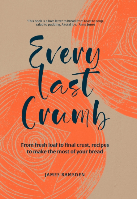 Every Last Crumb : From fresh loaf to final crust, recipes to make the most of your bread, Hardback Book