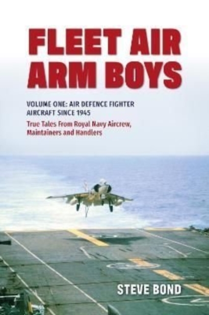 Fleet Air Arm Boys : Volume One: Air Defence Fighter Aircraft Since 1945 True Tales From Royal Navy Aircrew, Maintainers and Handlers, Paperback / softback Book